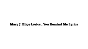 Mary J. Blige Lyrics , You Remind Me Lyrics