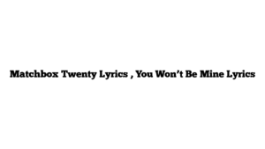 Matchbox Twenty Lyrics , You Won’t Be Mine Lyrics