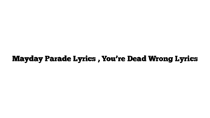 Mayday Parade Lyrics , You’re Dead Wrong Lyrics