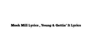 Meek Mill Lyrics , Young & Gettin’ It Lyrics