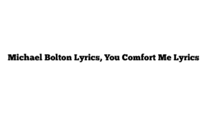 Michael Bolton Lyrics, You Comfort Me Lyrics