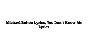 Michael Bolton Lyrics, You Don’t Know Me Lyrics