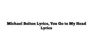 Michael Bolton Lyrics, You Go to My Head Lyrics