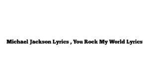 Michael Jackson Lyrics , You Rock My World Lyrics