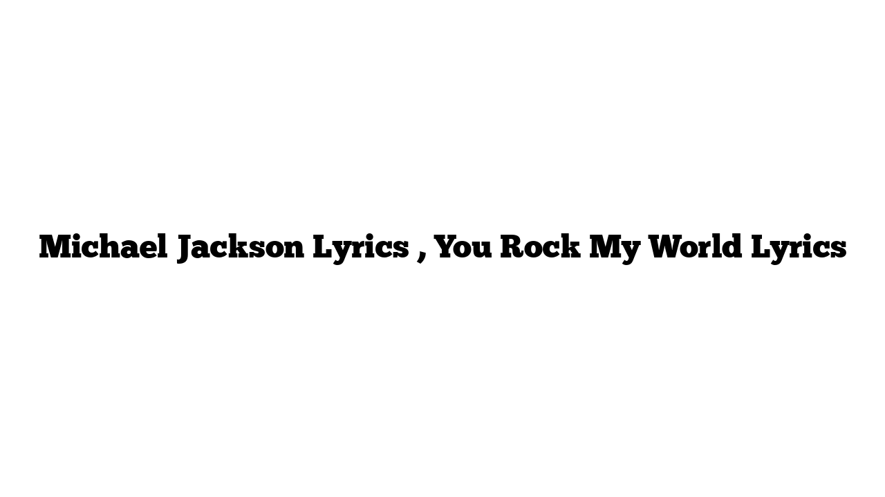 Michael Jackson Lyrics , You Rock My World Lyrics