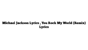 Michael Jackson Lyrics , You Rock My World (Remix) Lyrics