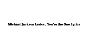 Michael Jackson Lyrics , You’re the One Lyrics