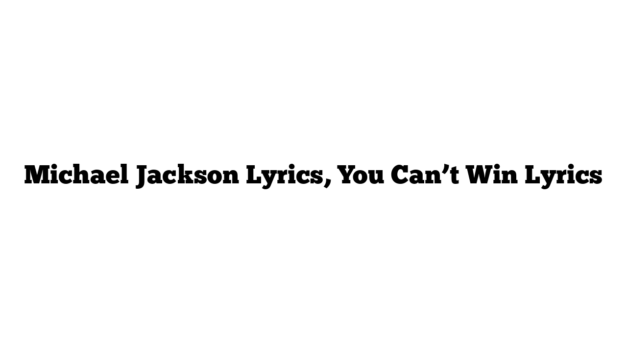 Michael Jackson Lyrics, You Can’t Win Lyrics