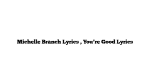 Michelle Branch Lyrics , You’re Good Lyrics