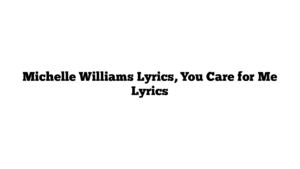 Michelle Williams Lyrics, You Care for Me Lyrics