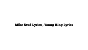 Mike Stud Lyrics , Young King Lyrics