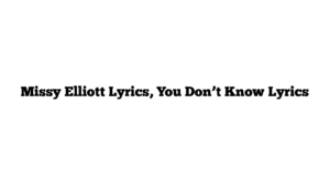 Missy Elliott Lyrics, You Don’t Know Lyrics