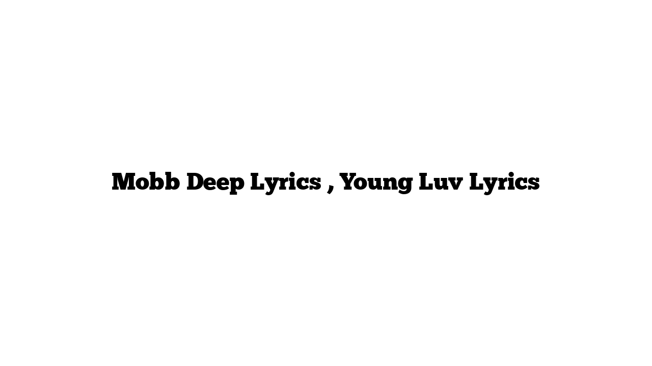 Mobb Deep Lyrics , Young Luv Lyrics