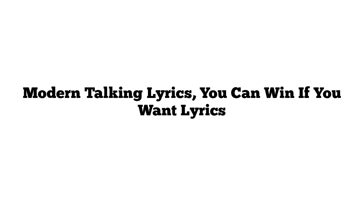 Modern Talking Lyrics, You Can Win If You Want Lyrics