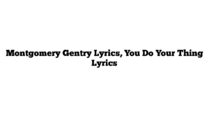 Montgomery Gentry Lyrics, You Do Your Thing Lyrics