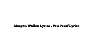 Morgan Wallen Lyrics , You Proof Lyrics