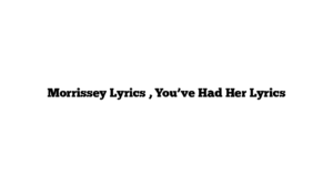 Morrissey Lyrics , You’ve Had Her Lyrics