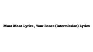 Mura Masa Lyrics , Your Bones (Intermission) Lyrics