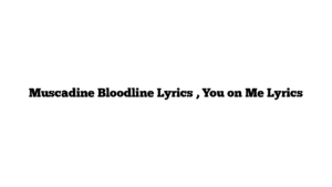 Muscadine Bloodline Lyrics , You on Me Lyrics