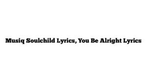 Musiq Soulchild Lyrics, You Be Alright Lyrics