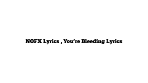 NOFX Lyrics , You’re Bleeding Lyrics