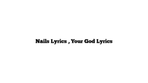 Nails Lyrics , Your God Lyrics