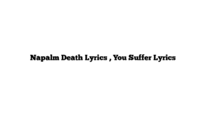 Napalm Death Lyrics , You Suffer Lyrics