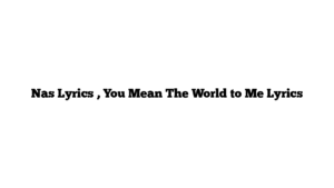 Nas Lyrics , You Mean The World to Me Lyrics