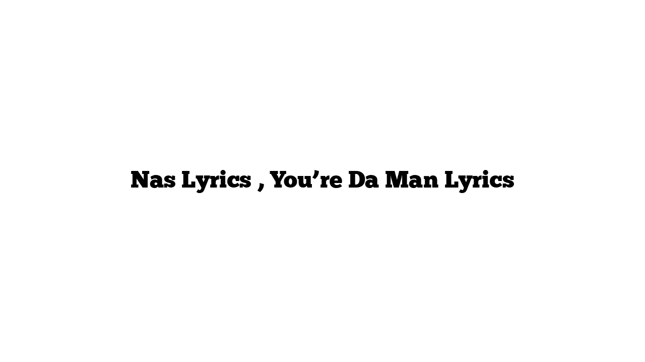 Nas Lyrics , You’re Da Man Lyrics