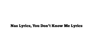 Nas Lyrics, You Don’t Know Me Lyrics