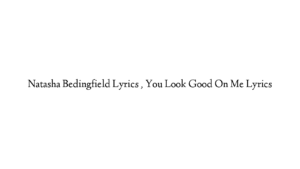 Natasha Bedingfield Lyrics , You Look Good On Me Lyrics