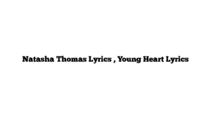 Natasha Thomas Lyrics , Young Heart Lyrics