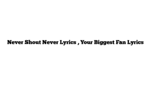 Never Shout Never Lyrics , Your Biggest Fan Lyrics