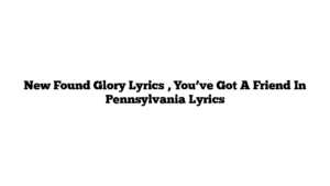 New Found Glory Lyrics , You’ve Got A Friend In Pennsylvania Lyrics