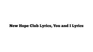 New Hope Club Lyrics, You and I Lyrics