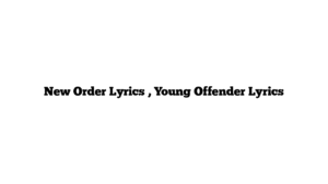 New Order Lyrics , Young Offender Lyrics