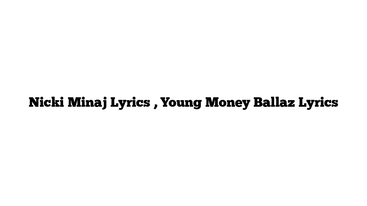 Nicki Minaj Lyrics , Young Money Ballaz Lyrics