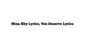 Nina Sky Lyrics, You Deserve Lyrics