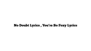 No Doubt Lyrics , You’re So Foxy Lyrics