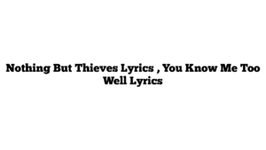 Nothing But Thieves Lyrics , You Know Me Too Well Lyrics