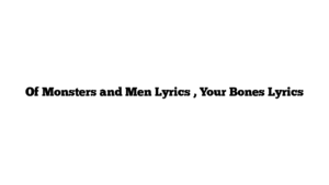 Of Monsters and Men Lyrics , Your Bones Lyrics