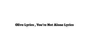 Olive Lyrics , You’re Not Alone Lyrics