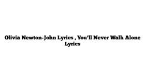 Olivia Newton-John Lyrics , You’ll Never Walk Alone Lyrics