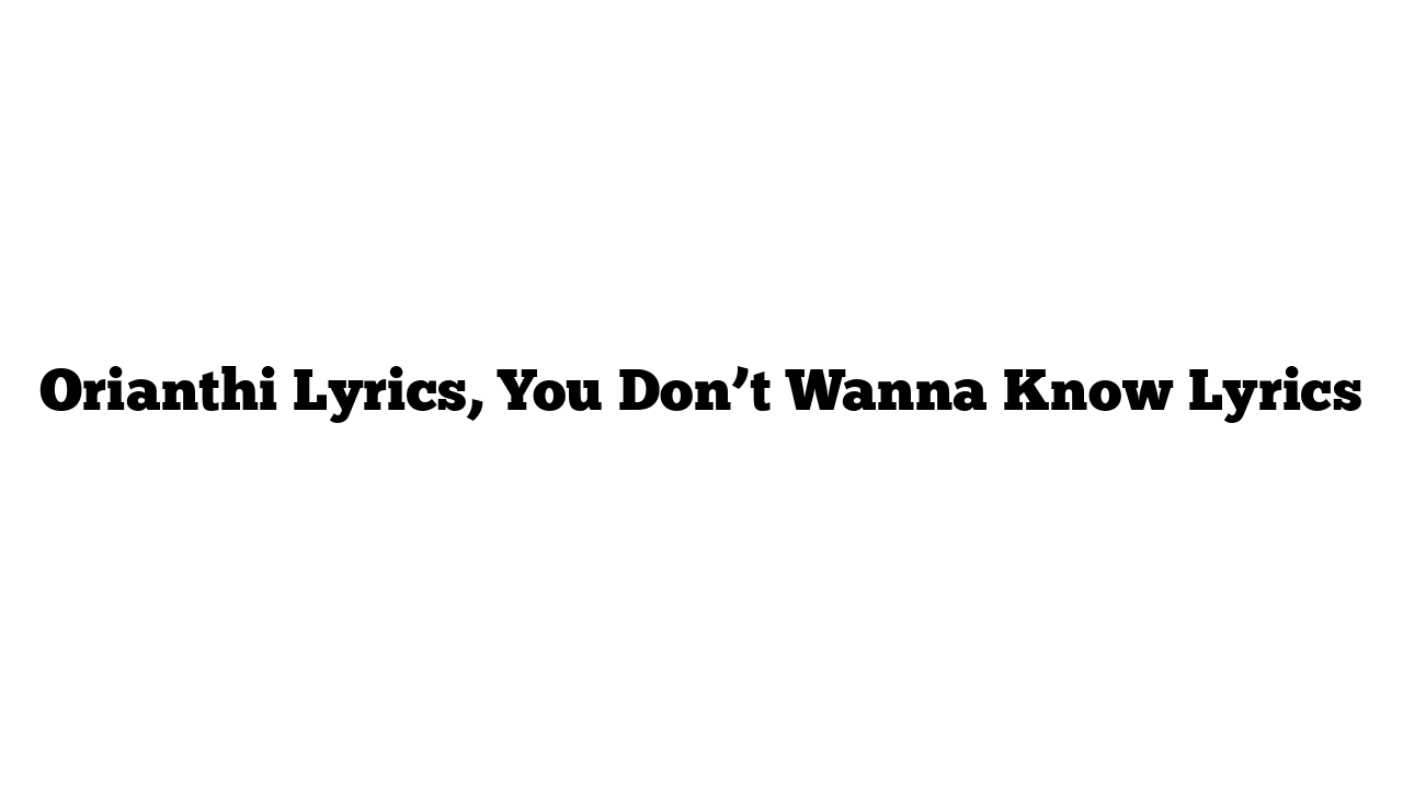 Orianthi Lyrics, You Don’t Wanna Know Lyrics