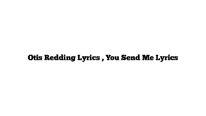 Otis Redding Lyrics , You Send Me Lyrics