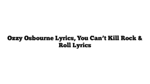 Ozzy Osbourne Lyrics, You Can’t Kill Rock & Roll Lyrics