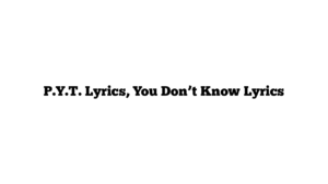 P.Y.T. Lyrics, You Don’t Know Lyrics