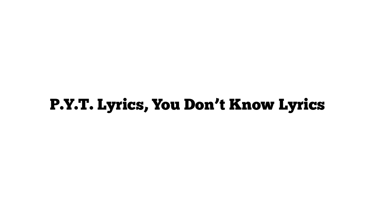 P.Y.T. Lyrics, You Don’t Know Lyrics