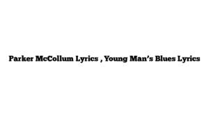 Parker McCollum Lyrics , Young Man’s Blues Lyrics