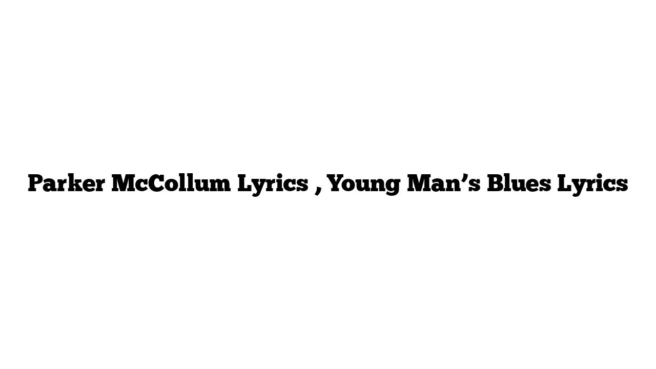 Parker McCollum Lyrics , Young Man’s Blues Lyrics